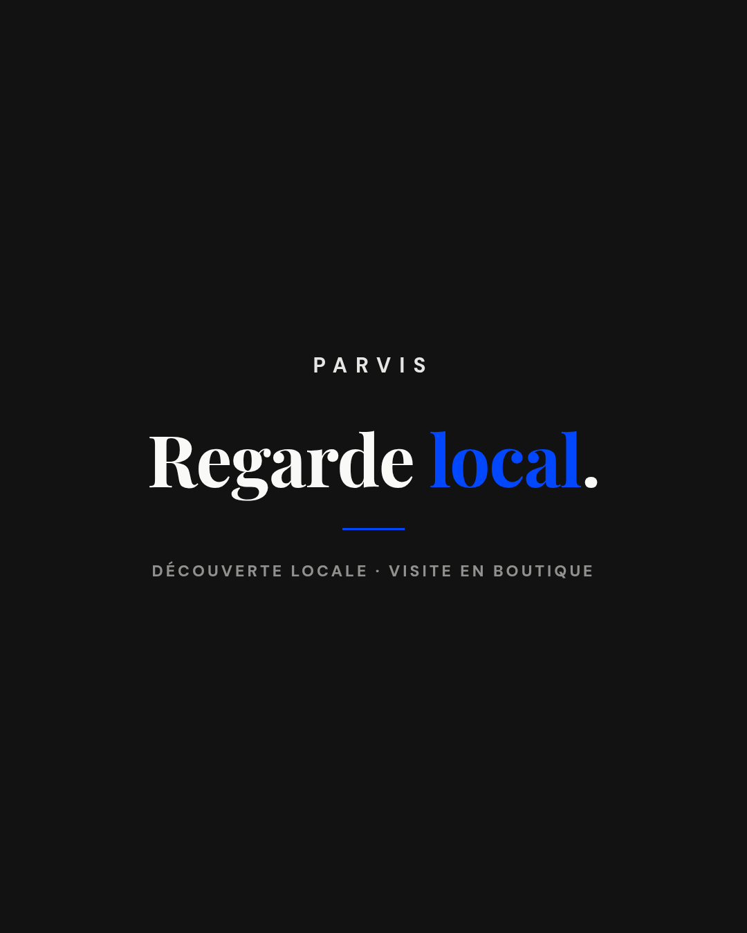 Fond plein Onyx (#121212), mot-symbole "PARVIS" en Papier, titre "Regarde local." avec le mot "local" en Bleu (#0047FF), filet bleu horizontal, mention "Découverte locale · Visite en boutique."